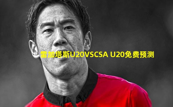 雷加塔斯U20VSCSA U20免费预测